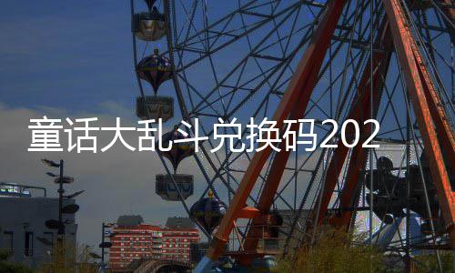 大乱斗兑换码童话有效最新真实