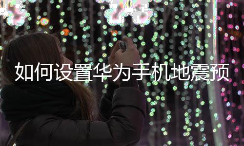 地震华为如何预警设置手机