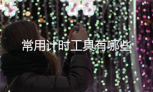 工具些计时有哪常用