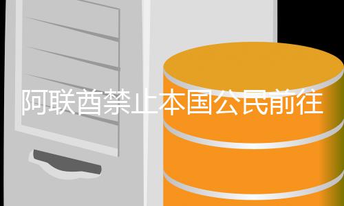往伊克阿联民前嫩和国公朗黎巴伊拉止本酋禁